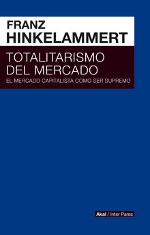 Totalitarismo del mercado.  Franz Josef Hinkelammert