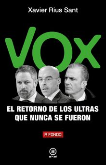 Vox, el retorno de los ultras que nunca se fueron.  Xavier Rius Sant