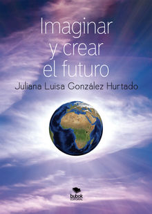 Imaginar y crear el futuro.  Juliana Luisa Gonzlez Hurtado