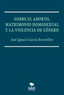 Sobre el aborto, matrimonio homsexual y la violencia de gnero.  Jos Ignacio Garca Bourrellier