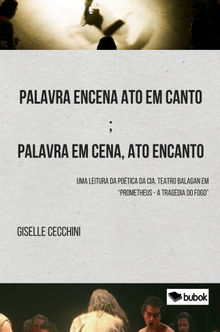 Palavra encena ato em canto; palavra em cena, ato encanto.  Giselle Molon Cecchini