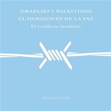 Israeles y palestinos, el horizonte de la paz.  Susana Liberti