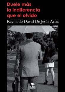 Duele ms la indiferencia que el olvido.  Reynaldo David Jesus De Arias