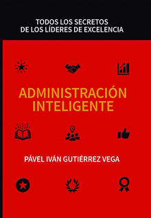 Administracin inteligente: Todos los secretos de los lderes de excelencia.  PVEL IVN GUTIRREZ VEGA