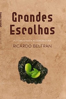 Grandes escolhas: Autobiografa regeneradora.  Ricardo Beltran