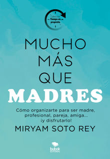 Mucho ms que madres.  Miryam Soto Rey