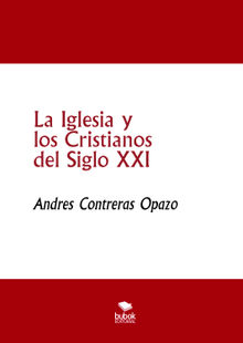 La Iglesia y los Cristianos del Siglo XXI.  Andres Contreras Opazo