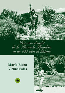 Los aos dorados de la Hacienda Bucalemu en sus 400 aos de historia.  Maria Elena