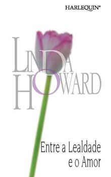 Entre a lealdade e o amor.  Linda Howard