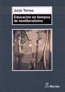 Educacin en tiempos de neoliberalismo.  Jurjo Torres Santom