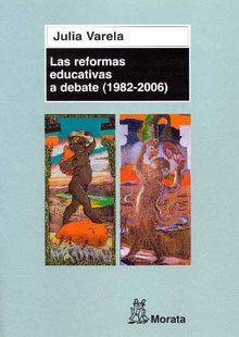 Las reformas educativas a debate  (1982 - 2006).  Julia Varela