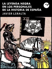 La leyenda negra en los personajes de la historia de Espaa.  Javier Leralta
