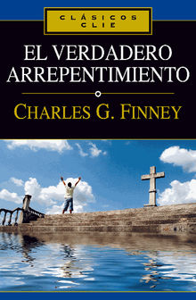 El verdadero arrepentimiento.  Charles G. Finney