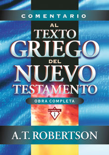 Comentario al texto griego del Nuevo Testamento.  Archibald Thomas Robertson