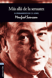 El pensamiento de C.S. Lewis: Ms all de la sensatez.  Manfred Svensson