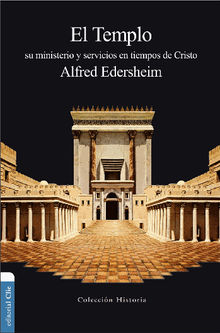 El Templo: Su ministerio y servicios en tiempos de Cristo.  Alfred Edersheim