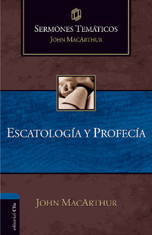 Sermones temticos sobre escatologa y profeca.  John MacArthur