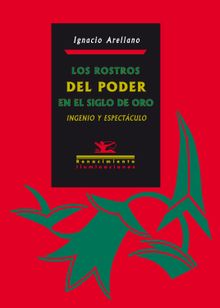 Los rostros del poder en el Siglo de Oro: Ingenio y espectculo.  Ignacio Arellano Ayuso