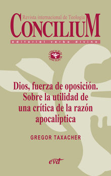 Dios, fuerza de oposicin. Sobre la utilidad de una crtica de la razn apocalptica. Concilium 356 (2014).  Gregor Taxacher