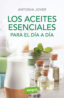 Los aceites esenciales para el da a da.  Antonia Jover