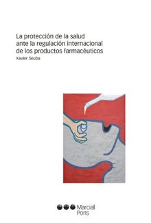 La proteccin de la salud ante la regulacin internacional de los productos farmacuticos.  Xavier Seuba Hernndez