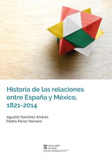 Historia de las relaciones entre Espaa y Mxico, 1821-2014.  Agustn Snchez Andrs