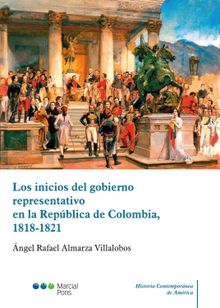 Los inicios del gobierno representativo en la Repblica de Colombia, 1818-1821.  ngel Rafael Almarza Villalobos