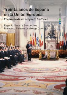 Treinta aos de Espaa en la Unin Europea. El camino de un proyecto histrico.  Francisco Aldecoa Luzrraga