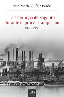 La siderurgia de Sagunto durante el primer Franquismo (1940-1958).  Ana Mara Qulez Pardo