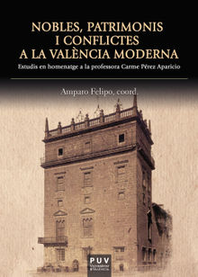 Nobles, patrimonis i conflictes a la Valncia moderna.  Amparo Felipo Orts