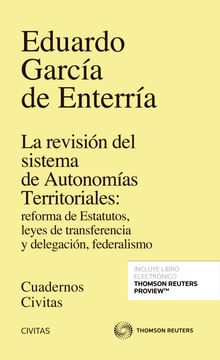 La revisin del sistema de Autonomas Territoriales: reforma de Estatutos, leyes de transferencia y delegacin, federalismo.  Eduardo Garc?a de Enterr?a