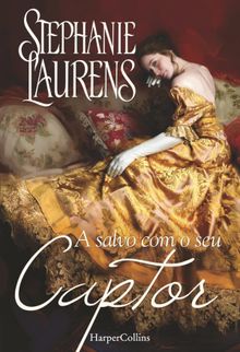 A salvo com o seu captor.  Stephanie Laurens