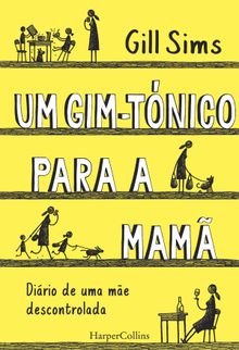 Um gim-tnico para a mam. Dirio de uma me descontrolada.  Gill Sims