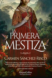 La primera mestiza. Una novela bellsima y rigurosamente documentada sobre una de las mujeres ms fascinantes del Siglo de Oro..  Carmen Snchez-Risco