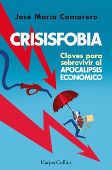 Crisisfobia. Claves para sobrevivir al apocalipsis econmico.  Jos Mara Camarero