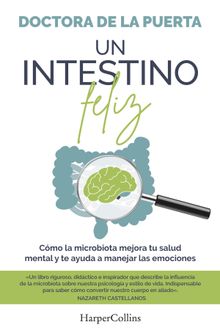  Un intestino feliz. Cmo la microbiota mejora tu salud mental y te ayuda a manejar las emociones.  Doctora De La Puerta