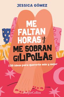 Me faltan horas y me sobran gilipollas. #39 ideas para quererte ms y mejor..  Jessica Gmez