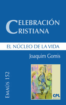 Celebracin cristiana, el ncleo de la vida.  Joaquim Gomis Sanahuja