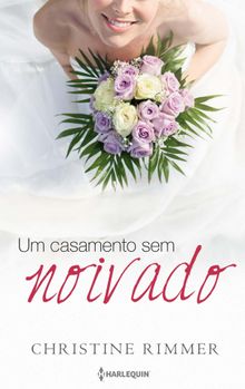 Um casamento sem noivado.  Christine Rimmer