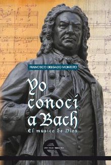 Yo conoc a Bach.  Francisco Delgado Montero