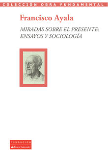 Miradas sobre el presente: ensayos y sociologa.  Francisco Ayala