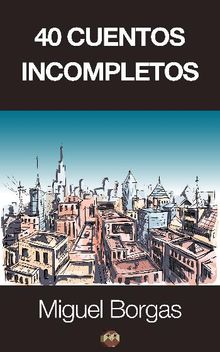 40 cuentos incompletos.  Miguel Borgas