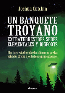 Un banquete troyano: extraterrestres, seres elementales y bigfoots.  Joshua Cutchin