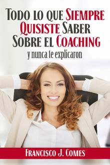 Todo lo que siempre quisiste saber sobre el coaching.  Francisco J. Comes