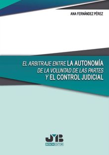 El arbitraje entre la autonoma de la voluntad de las partes y el control judicial.  Ana Fernndez Prez