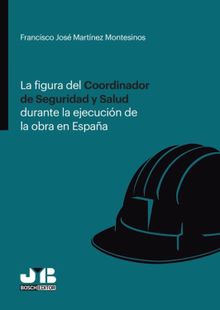 La figura del Coordinador de Seguridad y Salud durante la ejecucin de la obra en Espaa.  Francisco Jos Martnez Montesinos