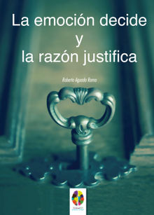 La Emocin decide y la Razn justifica.  Roberto Aguado Romo