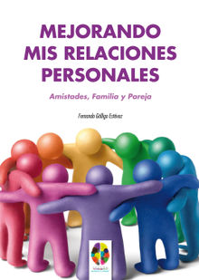 Mejorando mis Relaciones Personales. Amistades, Familia y Pareja.  Fernando Glligo Estvez