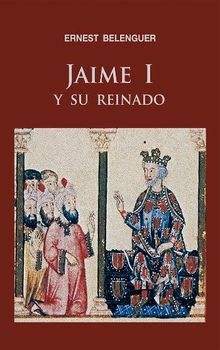 Jaime I y su reinado.  Ernest Belenguer