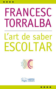 L'art de saber escoltar.  Francesc Torralba Rosell